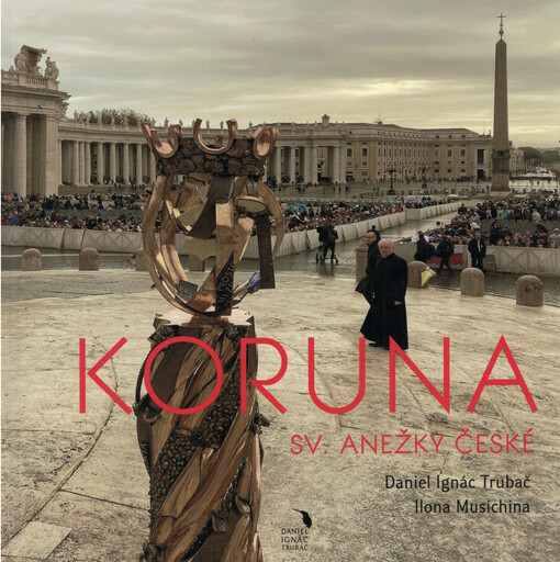 Koruna sv. Anežky České / Daniel Ignác Trubač, Ilona Musichina (ed.) - obálka knihy Koruna sv. Anežky České / Daniel Ignác Trubač, Ilona Musichina (ed.) - obálka knihy