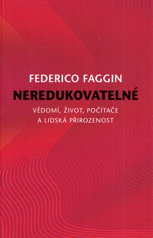 Neredukovatelné: vědomí, život, počítače a lidská přirozenost / Federico Faggin - obálka knihy Neredukovatelné: vědomí, život, počítače a lidská přirozenost / Federico Faggin - obálka knihy