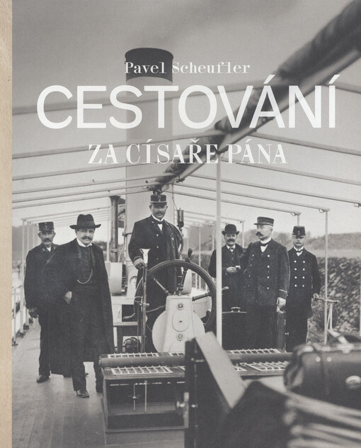 Cestování za císaře pána: staré fotografie vyprávějí / Pavel Scheufler - obálka knihy Cestování za císaře pána: staré fotografie vyprávějí / Pavel Scheufler - obálka knihy