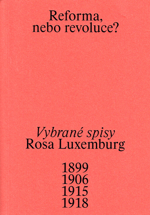Reforma, nebo revoluce?: vybrané spisy: 1899, 1906, 1915, 1918 / Rosa Luxemburg - obálka knihy Reforma, nebo revoluce?: vybrané spisy: 1899, 1906, 1915, 1918 / Rosa Luxemburg - obálka knihy