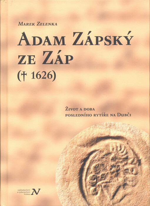 Adam Zápský ze Záp († 1626): život a doba posledního rytíře na Dubči / Marek Zelenka - obálka knihy Adam Zápský ze Záp († 1626): život a doba posledního rytíře na Dubči / Marek Zelenka - obálka knihy
