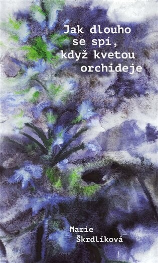 Jak dlouho se spí, když kvetou orchideje / Marie Škrdlíková - obálka knihy Jak dlouho se spí, když kvetou orchideje / Marie Škrdlíková - obálka knihy