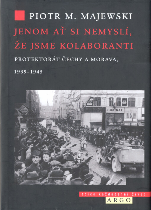Jenom ať si nemyslí, že jsme kolaboranti: protektorát Čechy a Morava, 1939-1945 / Piotr M. Majewski - obálka knihy