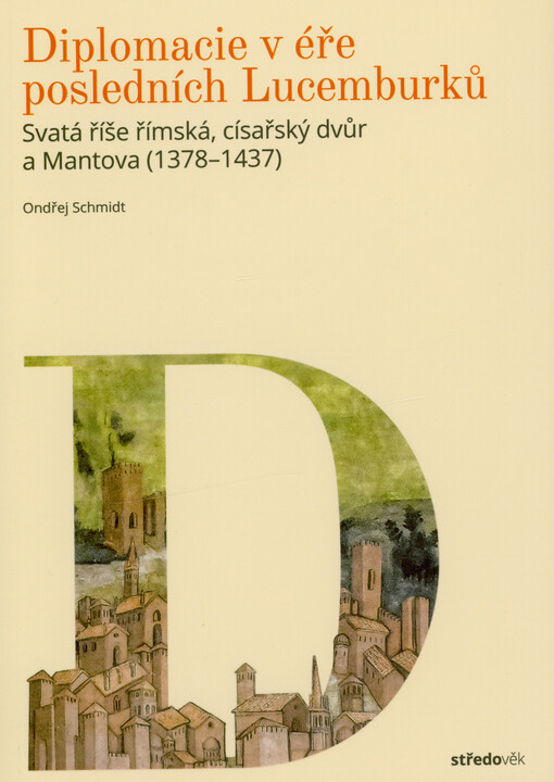Diplomacie v éře posledních Lucemburků / Ondřej Schmidt - obálka knihy Diplomacie v éře posledních Lucemburků / Ondřej Schmidt - obálka knihy