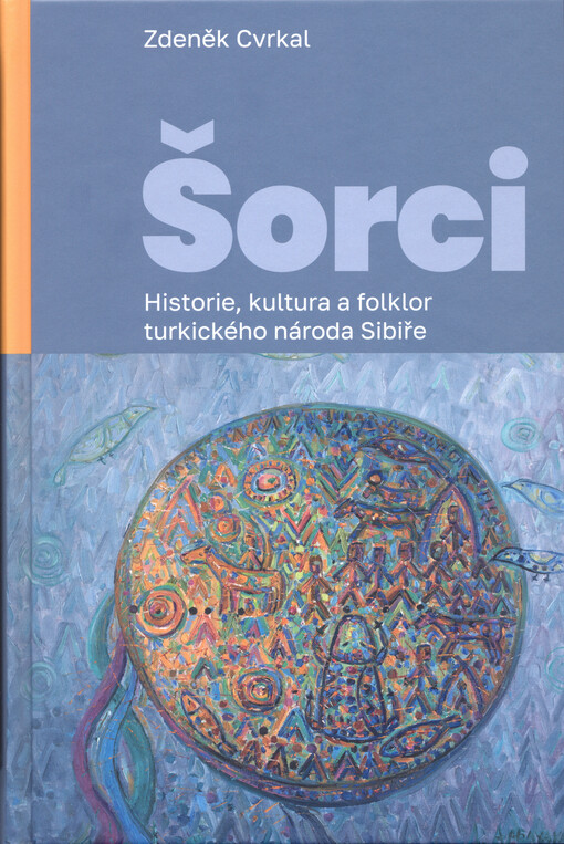 Šorci: historie, kultura a folklor turkického národa Sibiře / Zdeněk Cvrkal - obálka knihy Šorci: historie, kultura a folklor turkického národa Sibiře / Zdeněk Cvrkal - obálka knihy
