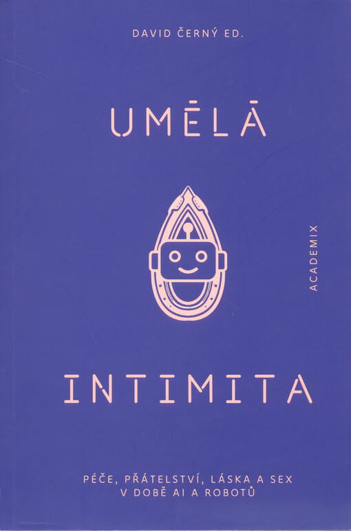 Umělá intimita: péče, přátelství, láska a sex v době AI a robotů / David Černý - obálka knihy Umělá intimita: péče, přátelství, láska a sex v době AI a robotů / David Černý - obálka knihy