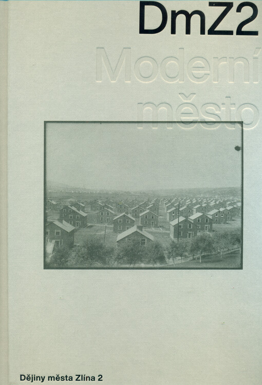 Dějiny města Zlína. Moderní město / hlavní redaktor David Valůšek - obálka knihy Dějiny města Zlína. Moderní město / hlavní redaktor David Valůšek - obálka knihy
