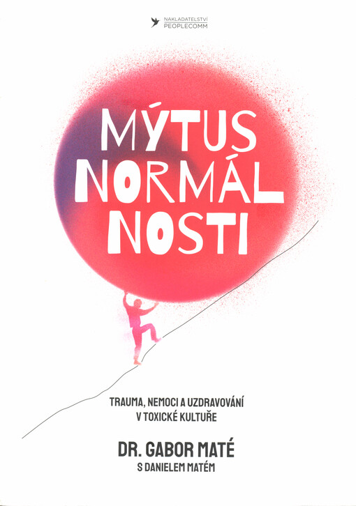 Mýtus normálnosti: trauma, nemoci a uzdravování v toxické kultuře / Gabor Maté s Danielem Matém - obálka knihy Mýtus normálnosti: trauma, nemoci a uzdravování v toxické kultuře / Gabor Maté s Danielem Matém - obálka knihy