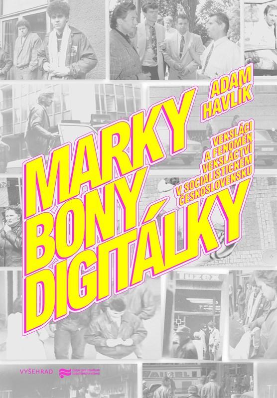 Marky, bony, digitálky: veksláci a fenomén veksláctví v socialistickém Československu / Adam Havlík - obálka knihy Marky, bony, digitálky: veksláci a fenomén veksláctví v socialistickém Československu / Adam Havlík - obálka knihy