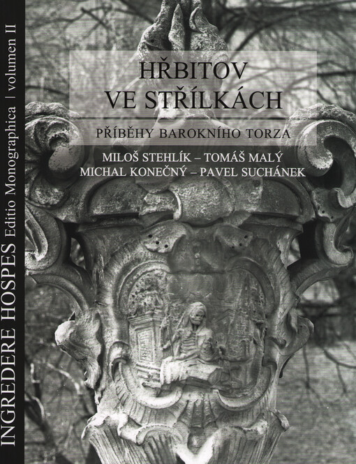 Hřbitov ve Střílkách: příběhy barokního torza / Miloš Stehlík, Tomáš Malý, Michal Konečný, Pavel Suchánek - obálka knihy Hřbitov ve Střílkách: příběhy barokního torza / Miloš Stehlík, Tomáš Malý, Michal Konečný, Pavel Suchánek - obálka knihy