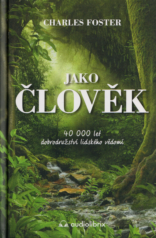 Jako člověk: 40 000 let dobrodružství lidského vědomí / Charles Foster - obálka knihy Jako člověk: 40 000 let dobrodružství lidského vědomí / Charles Foster - obálka knihy