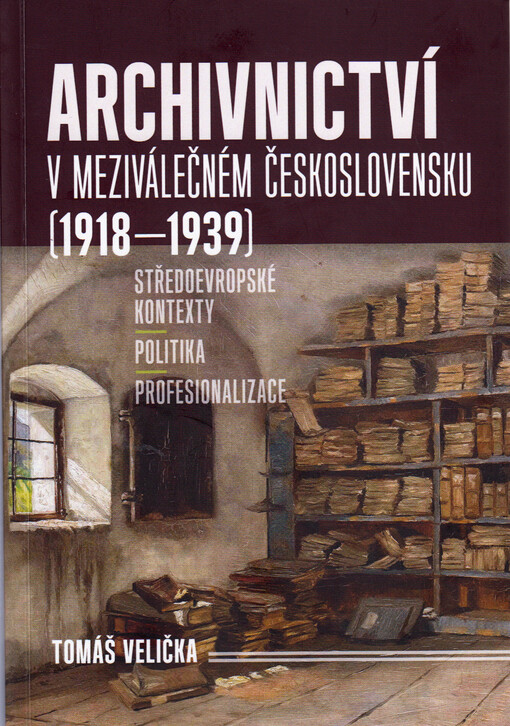 Archivnictví v meziválečném Československu (1918-1939) / Tomáš Velička - obálka knihy Archivnictví v meziválečném Československu (1918-1939) / Tomáš Velička - obálka knihy