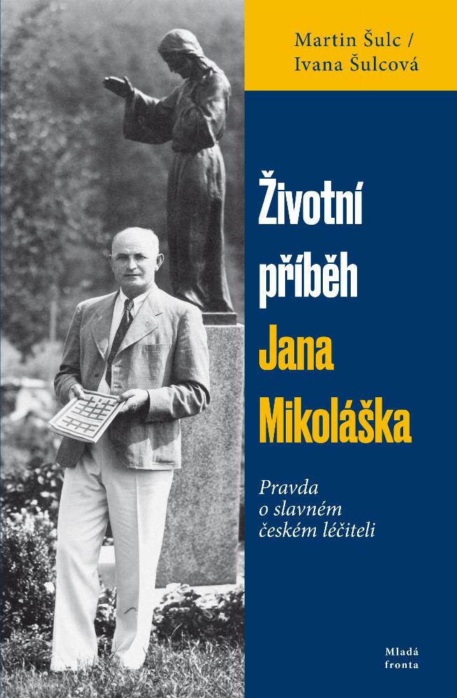 Životní příběh Jana Mikoláška: pravda o slavném českém léčiteli / Martin Šulc, Ivana Šulcová - obálka knihy Životní příběh Jana Mikoláška: pravda o slavném českém léčiteli / Martin Šulc, Ivana Šulcová - obálka knihy