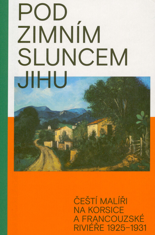 Pod zimním sluncem jihu: čeští malíři na Korsice a francouzské Riviéře 1925-1931 - obálka knihy Pod zimním sluncem jihu: čeští malíři na Korsice a francouzské Riviéře 1925-1931 - obálka knihy