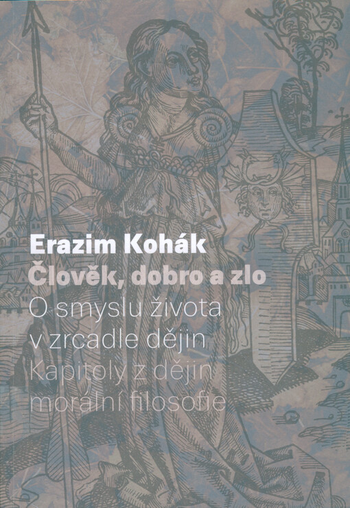 Člověk, dobro a zlo: o smyslu života v zrcadle dějin / Erazim Kohák - obálka knihy Člověk, dobro a zlo: o smyslu života v zrcadle dějin / Erazim Kohák - obálka knihy