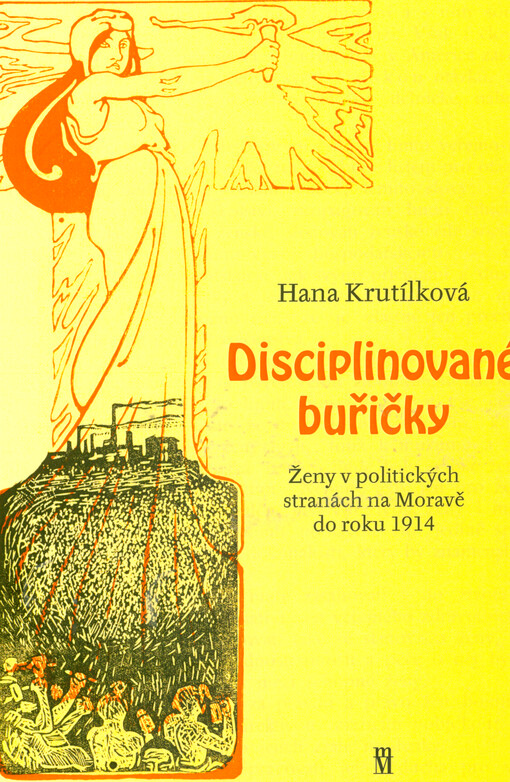 Disciplinované buřičky: ženy v politických stranách na Moravě do roku 1914 / Hana Krutílková - obálka knihy