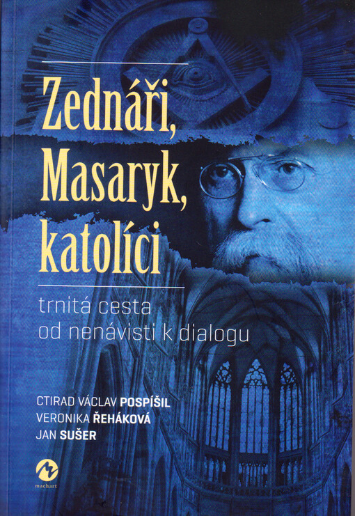 Zednáři, Masaryk, katolíci: trnitá cesta od nenávisti k dialogu / Ctirad Václav Pospíšil - obálka knihy Zednáři, Masaryk, katolíci: trnitá cesta od nenávisti k dialogu / Ctirad Václav Pospíšil - obálka knihy