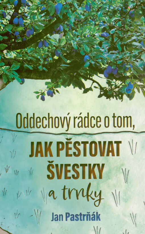 Oddechový rádce o tom, jak pěstovat švestky a trnky / Jan Pastrňák - obálka knihy Oddechový rádce o tom, jak pěstovat švestky a trnky / Jan Pastrňák - obálka knihy