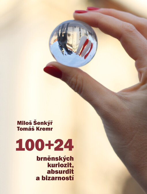 100+24 brněnských kuriozit, absurdit a bizarností / Miloš Šenkýř, Tomáš Kremr - obálka knihy 100+24 brněnských kuriozit, absurdit a bizarností / Miloš Šenkýř, Tomáš Kremr - obálka knihy