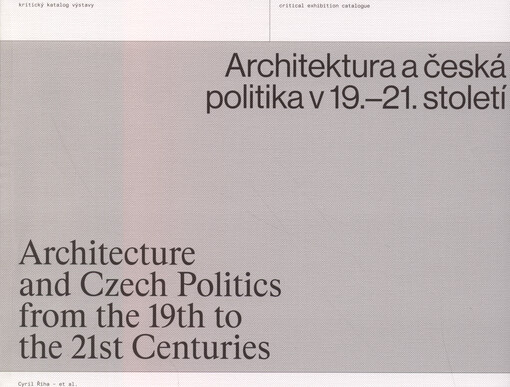 Architektura a česká politika v 19.-21. století: kritický katalog výstavy / [koncepce] Cyril Říha et al. - obálka knihy