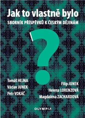 Jak to vlastně bylo? sborník příspěvků k českým dějinám / Tomáš Hejna, Filip Junek, Václav Junek, Helena Lorenzová, Petr Vokáč, Magdaléna Zachardová - obálka knihy