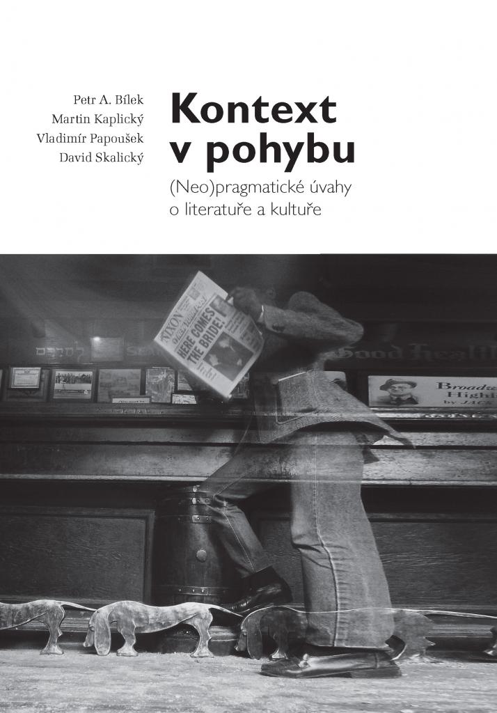 Kontext v pohybu: (neo)pragmatické úvahy o literatuře a kultuře / Petr A. Bílek, Martin Kaplický, Vladimír Papoušek, David Skalický - obálka knihy Kontext v pohybu: (neo)pragmatické úvahy o literatuře a kultuře / Petr A. Bílek, Martin Kaplický, Vladimír Papoušek, David Skalický - obálka knihy