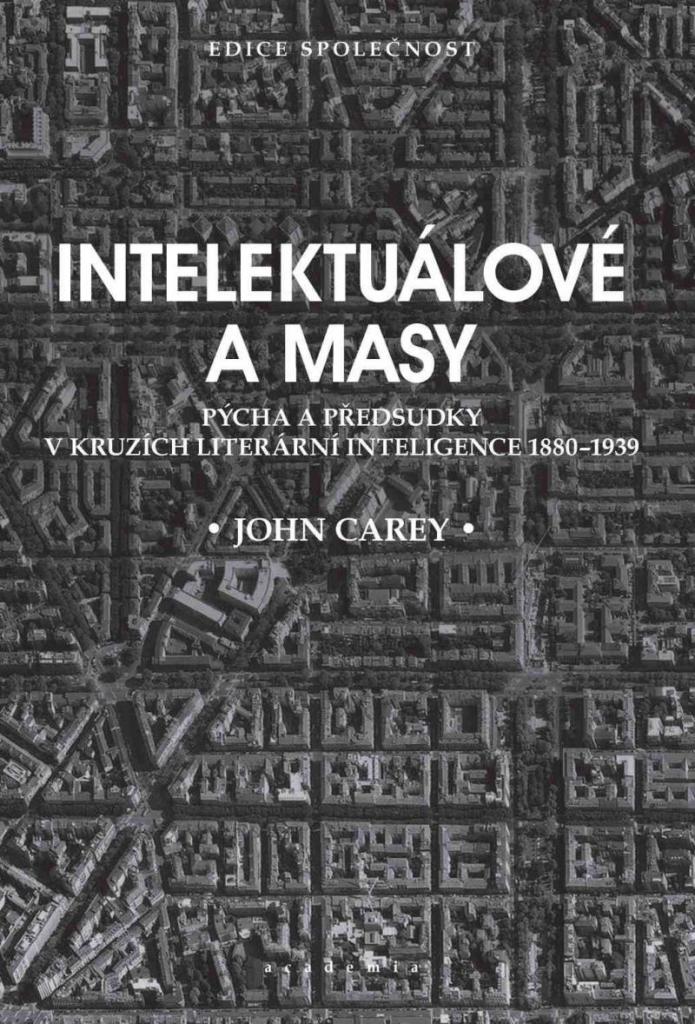 Intelektuálové a masy: pýcha a předsudky v kruzích literární inteligence 1880-1939 / John Carey - obálka knihy