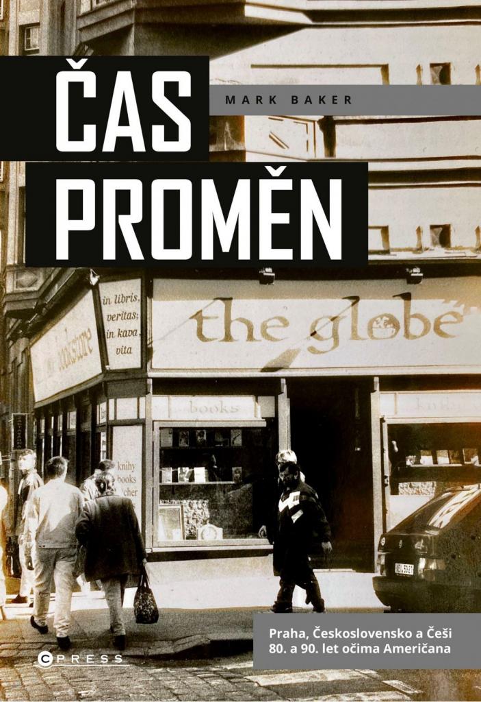 Čas proměn: Praha, Československo a Češi 80. a 90. let očima Američana / Mark Baker - obálka knihy