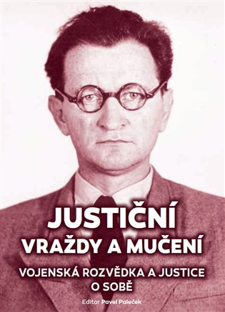 Justiční vraždy a mučení: vojenská rozvědka a justice o sobě / editor Pavel Paleček - obálka knihy