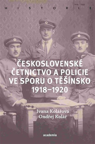 Československé četnictvo a policie ve sporu o Těšínsko 1918-1920 / Ivana Kolářová, Ondřej Kolář - obálka knihy Československé četnictvo a policie ve sporu o Těšínsko 1918-1920 / Ivana Kolářová, Ondřej Kolář - obálka knihy