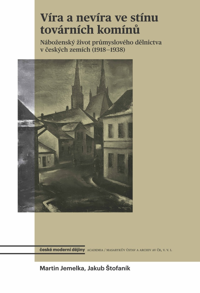 Víra a nevíra ve stínu továrních komínů: náboženský život průmyslového dělnictva v českých zemích (1918-1938) / Martin Jemelka, Jakub Štofaník - obálka knihy Víra a nevíra ve stínu továrních komínů: náboženský život průmyslového dělnictva v českých zemích (1918-1938) / Martin Jemelka, Jakub Štofaník - obálka knihy