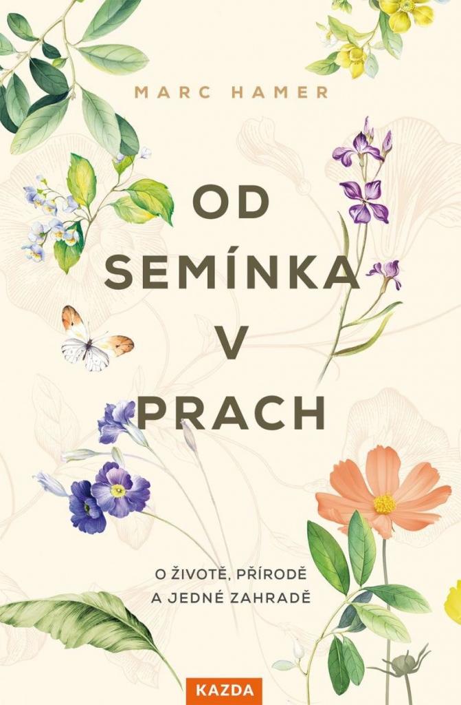 Od semínka v prach: o životě, přírodě a jedné zahradě / Marc Hamer - obálka knihy Od semínka v prach: o životě, přírodě a jedné zahradě / Marc Hamer - obálka knihy