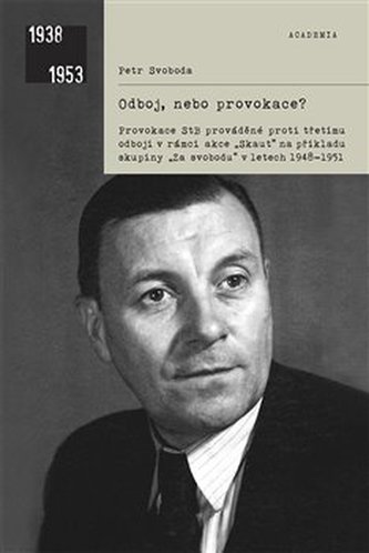 Odboj, nebo provokace? : provokace StB prováděné proti třetímu odboji v rámci akce "Skaut" na příkladu skupiny "Za svobodu" v letech 1948-1951 / Petr Svoboda - obálka knihy