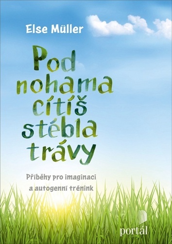 Pod nohama cítíš stébla trávy: příběhy pro imaginaci a autogenní trénink / Else Müller - obálka knihy Pod nohama cítíš stébla trávy: příběhy pro imaginaci a autogenní trénink / Else Müller - obálka knihy