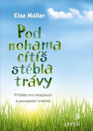 Pod nohama cítíš stébla trávy: příběhy pro imaginaci a autogenní trénink / Else Müller - obálka knihy