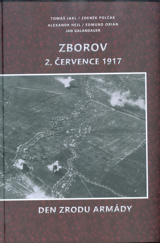 Zborov 2. července 1917: den zrodu armády / Tomáš Jakl, Zdeněk Polčák, Jan Galandauer, Alexandr Hejl, Edmund Orián - obálka knihy