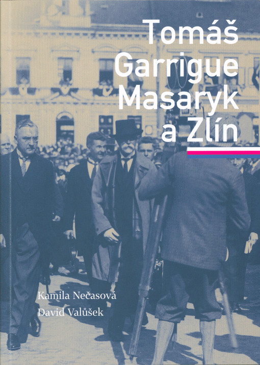 Tomáš Garrigue Masaryk a Zlín / Kamila Nečasová, David Valůšek - obálka knihy