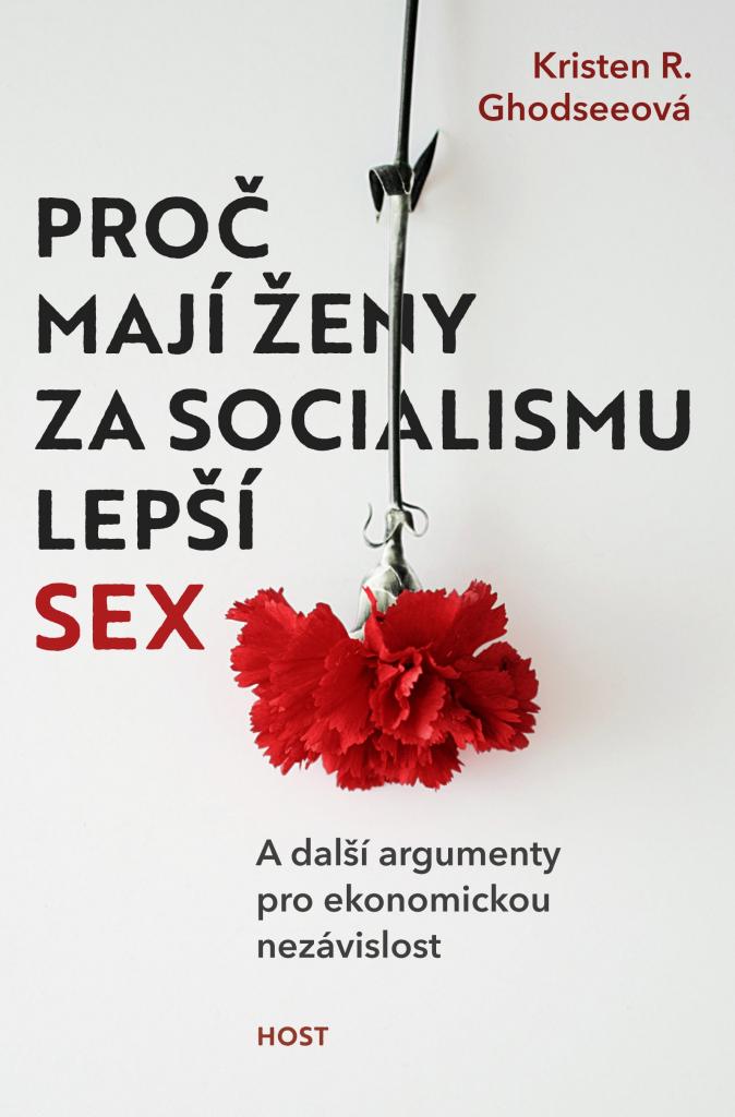 Proč mají ženy za socialismu lepší sex: a další argumenty pro ekonomickou nezávislost / Kristen R. Ghodseeová - obálka knihy Proč mají ženy za socialismu lepší sex: a další argumenty pro ekonomickou nezávislost / Kristen R. Ghodseeová - obálka knihy