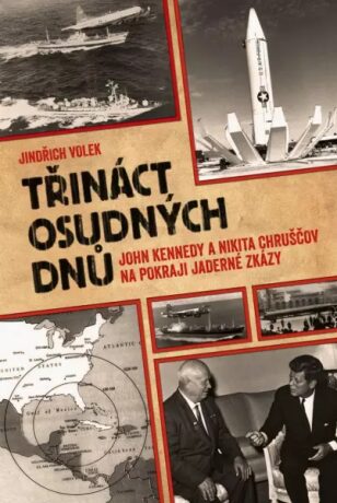 Třináct osudných dnů: John Kennedy a Nikita Chruščov na pokraji jaderné zkázy / Jindřich Volek - obálka knihy