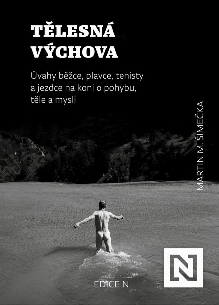 Tělesná výchova: úvahy běžce, plavce, tenisty a jezdce na koni o pohybu, těle a mysli / Martin M. Šimečka - obálka knihy