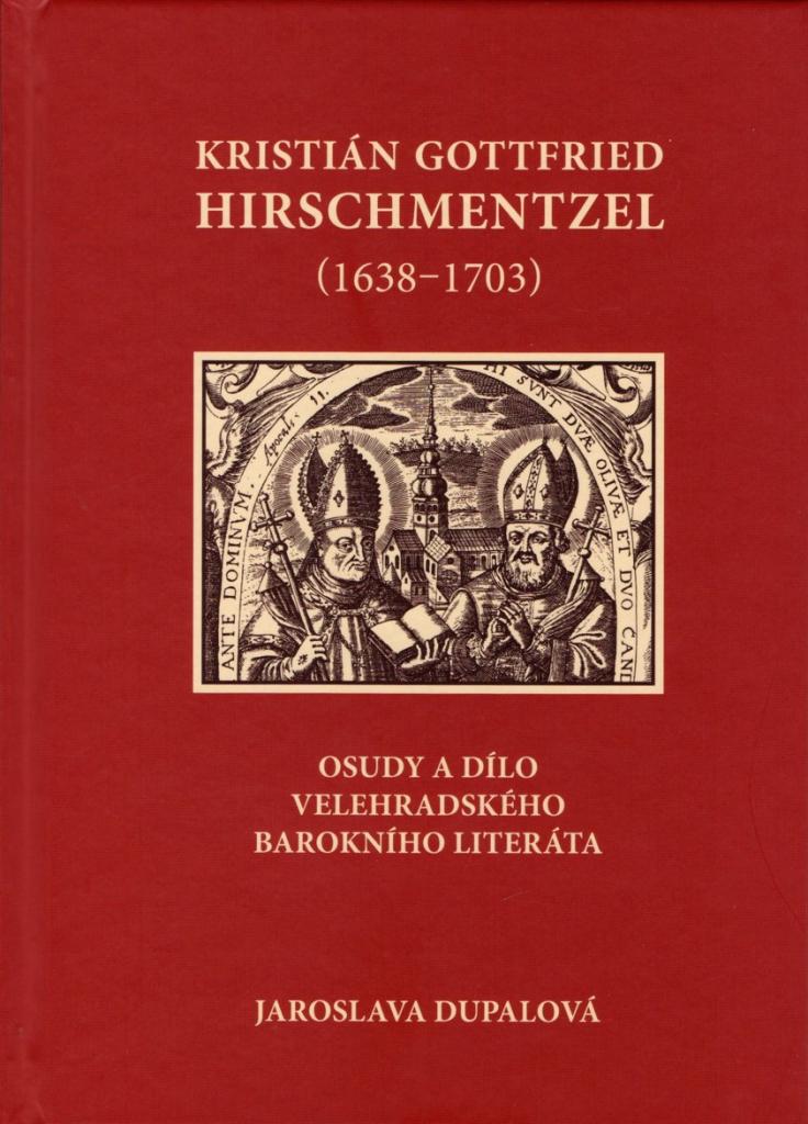 Kristián Gottfried Hirschmentzel (1638-1703): osudy a dílo velehradského barokního literáta / Jaroslava Dupalová - obálka knihy