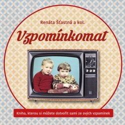 Vzpomínkomat: kniha, kterou si můžete dotvořit sami ze svých vzpomínek / Renáta Šťastná a kol. - obálka knihy Vzpomínkomat: kniha, kterou si můžete dotvořit sami ze svých vzpomínek / Renáta Šťastná a kol. - obálka knihy