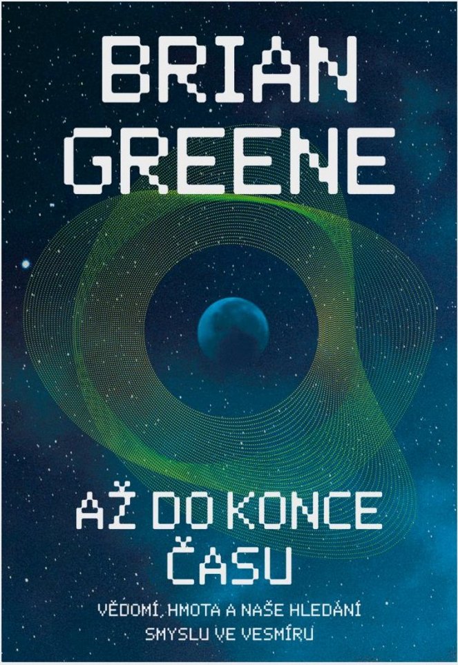 Až do konce času: vědomí, hmota a naše hledání smyslu ve vesmíru / Brian Greene - obálka knihy Až do konce času: vědomí, hmota a naše hledání smyslu ve vesmíru / Brian Greene - obálka knihy
