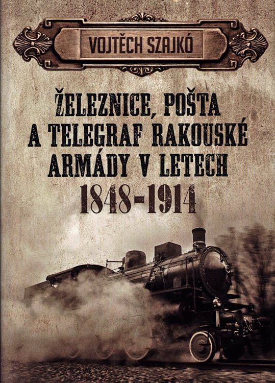 Železnice, pošta a telegraf rakouské armády v letech 1848-1914 / Vojtěch Szajkó - obálka knihy Železnice, pošta a telegraf rakouské armády v letech 1848-1914 / Vojtěch Szajkó - obálka knihy
