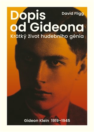 Dopis od Gideona: krátký život hudebního génia: Gideon Klein 1919-1945 / David Fligg - obálka knihy Dopis od Gideona: krátký život hudebního génia: Gideon Klein 1919-1945 / David Fligg - obálka knihy