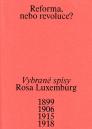 Reforma, nebo revoluce?: vybrané spisy: 1899, 1906, 1915, 1918 / Rosa Luxemburg - obálka knihy